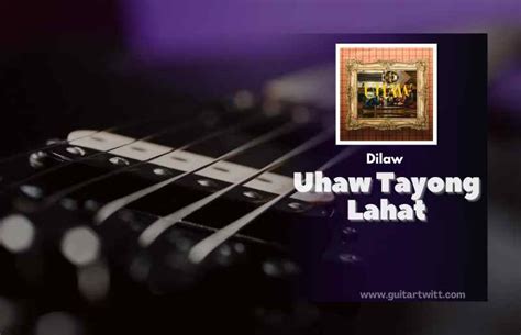 UHAW TAYONG LAHAT CHORDS by Dilaw @ Ultimate .